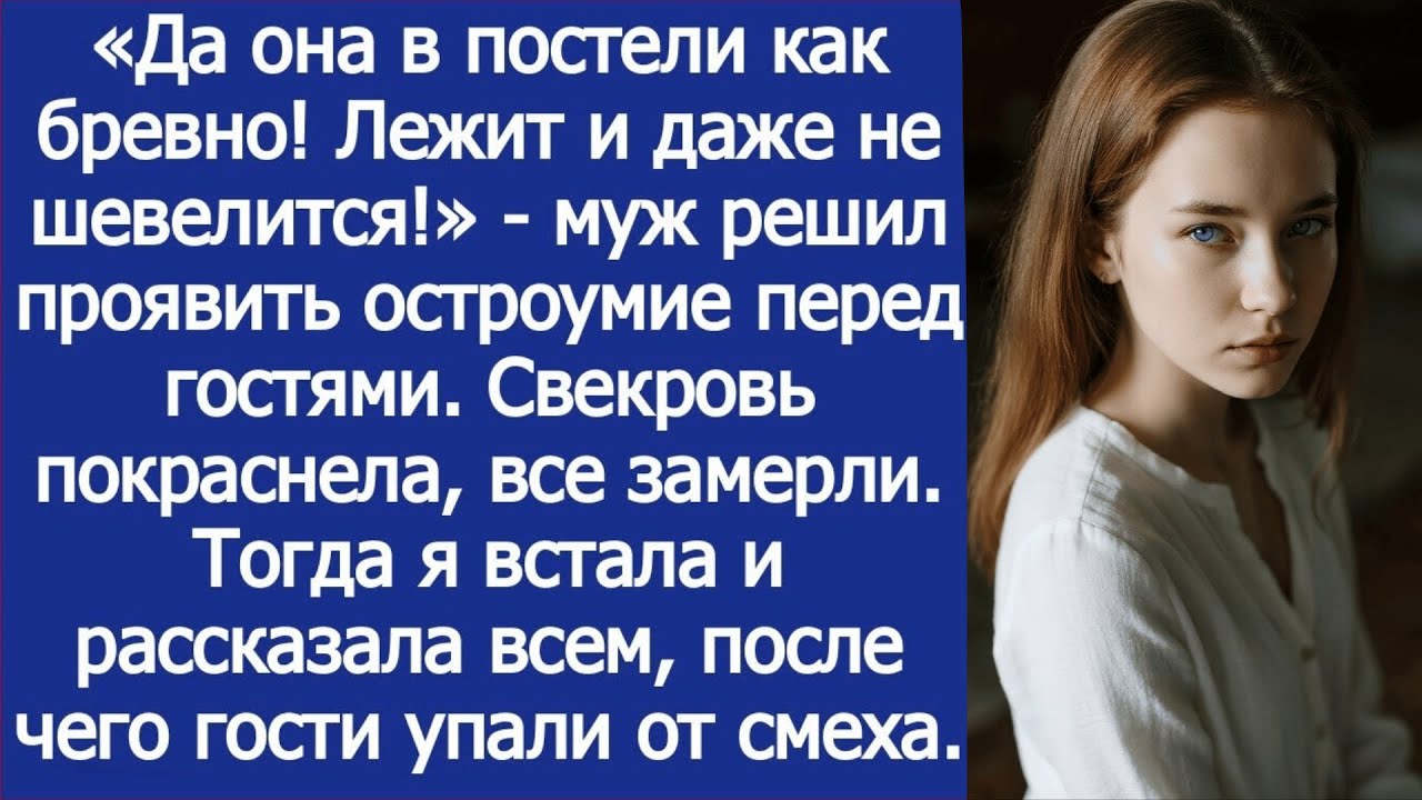 Да она в постели как бревно! Лежит и даже не шевелится! - муж решил проявить остроумие перед гостями