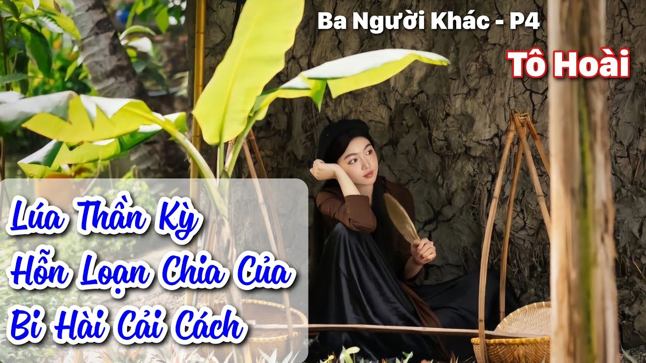 T4: Ba Người Khác | Lúa Thần Kỳ • Hỗn Loạn Chia Chia Ruộng Chia Của • Bi Hài Cải Cách • Tô Hoài