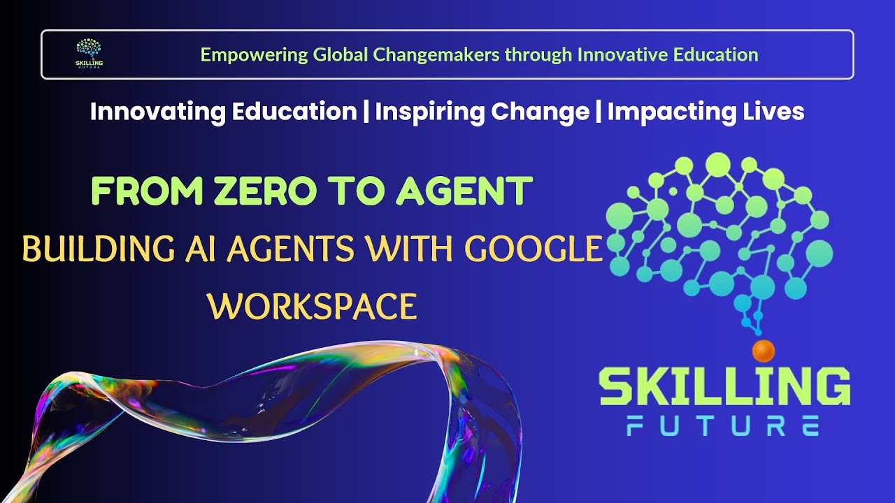 From Zero to Agent: Building AI Agents with Google Workspace |Skilling Future Workshop Masterclass