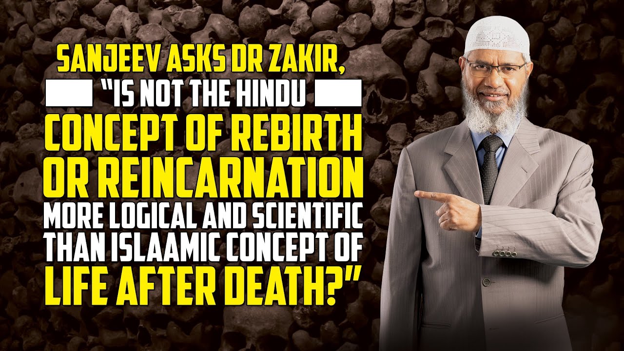 Sanjeev Asks Dr Zakir, “Is not the Hindu Concept of Rebirth or Reincarnation more Logical...?”