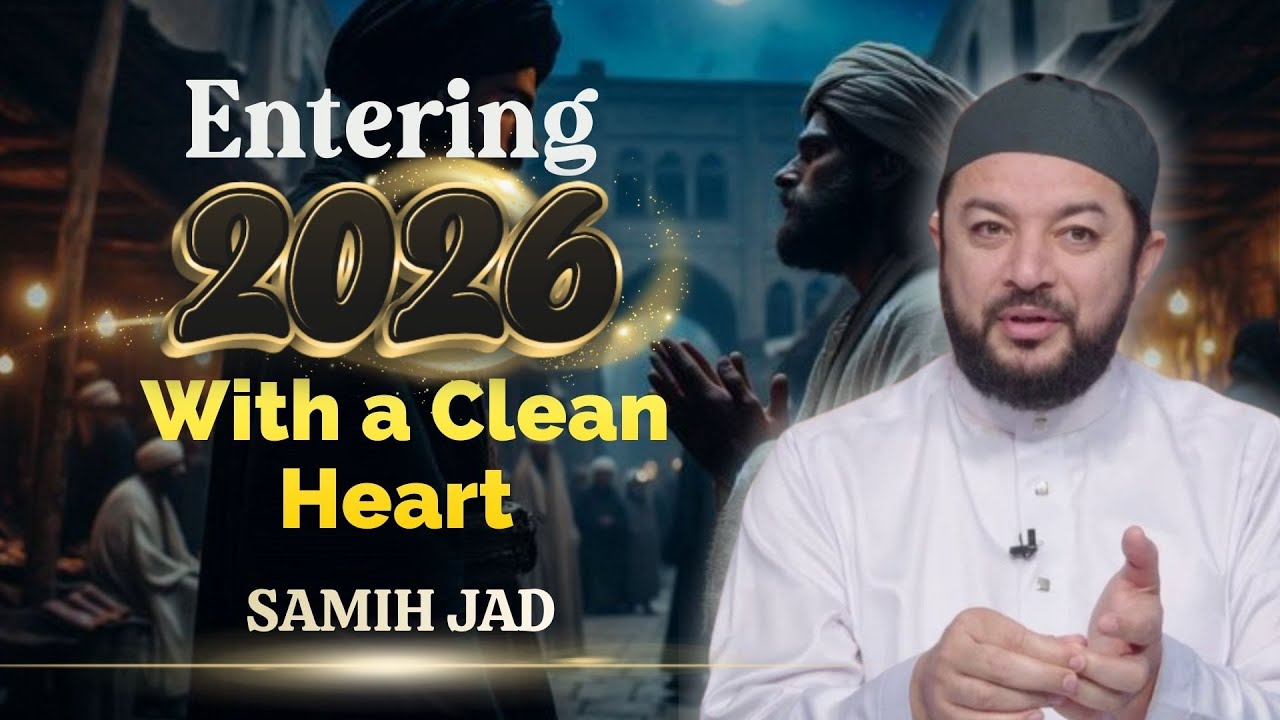 ENTERING 2026 WITH A CLEAN HEART | ISLAMIC MOTIVATION | SHEIKH SAMIH JAD