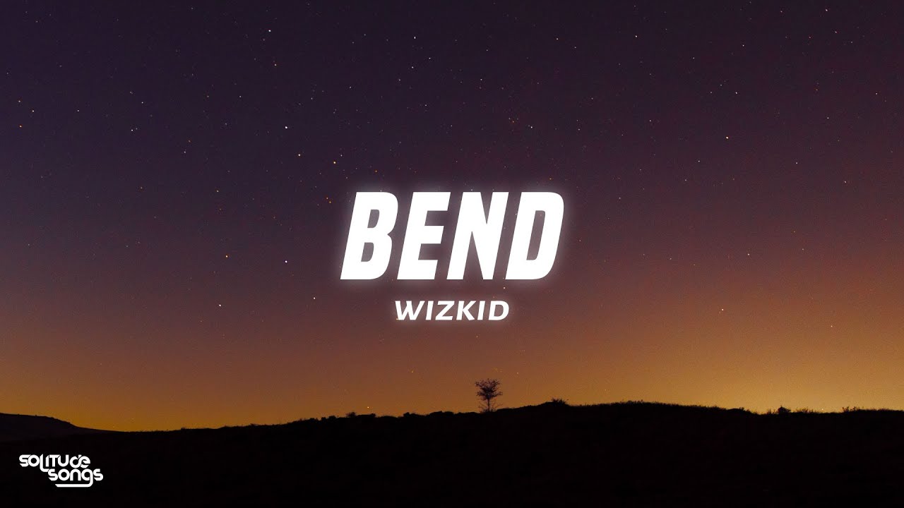 Wizkid - Bend (Lyrics)