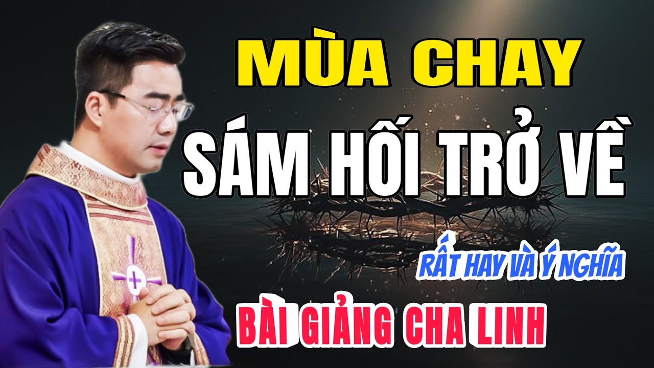 MÙA CHAY - HÃY SÁM HỐI TRỞ VỀ BÊN CHÚA - Bài giảng rất hay và ý nghĩa Lễ Tro ngày mùng 4 tết