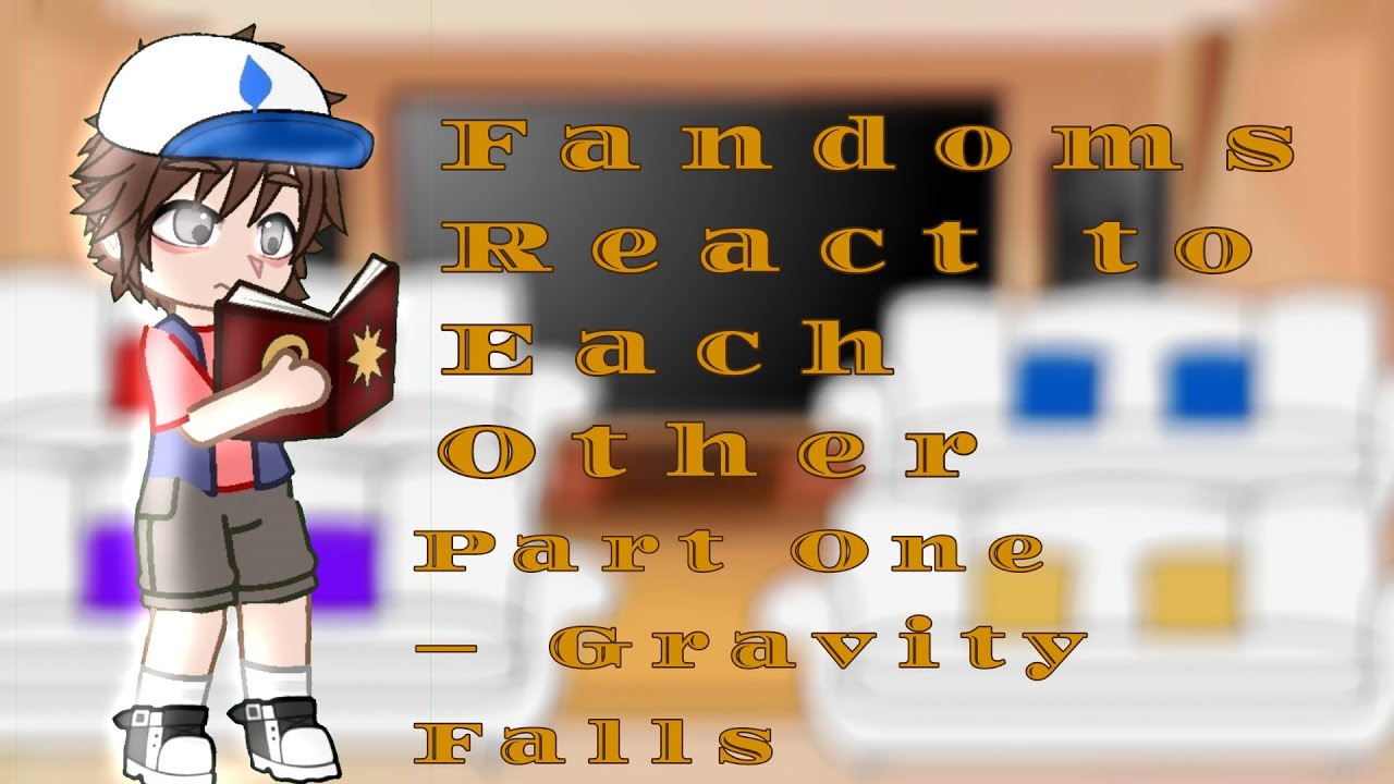 Fandoms react to each other–part one: Gravity Falls||WIP(UNFINISHED)||OLD||Itz_Luna