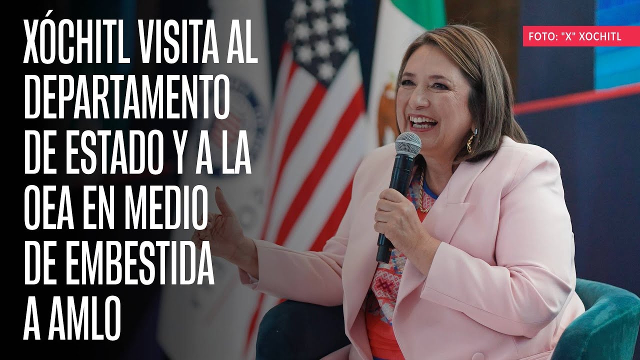 Xóchitl visita al Departamento de Estado y a la OEA en medio de embestida a AMLO