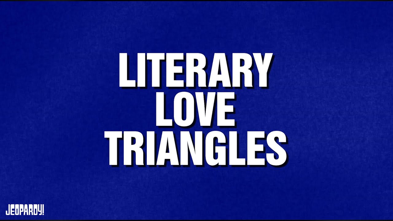 Literary Love Triangles | Category | JEOPARDY!