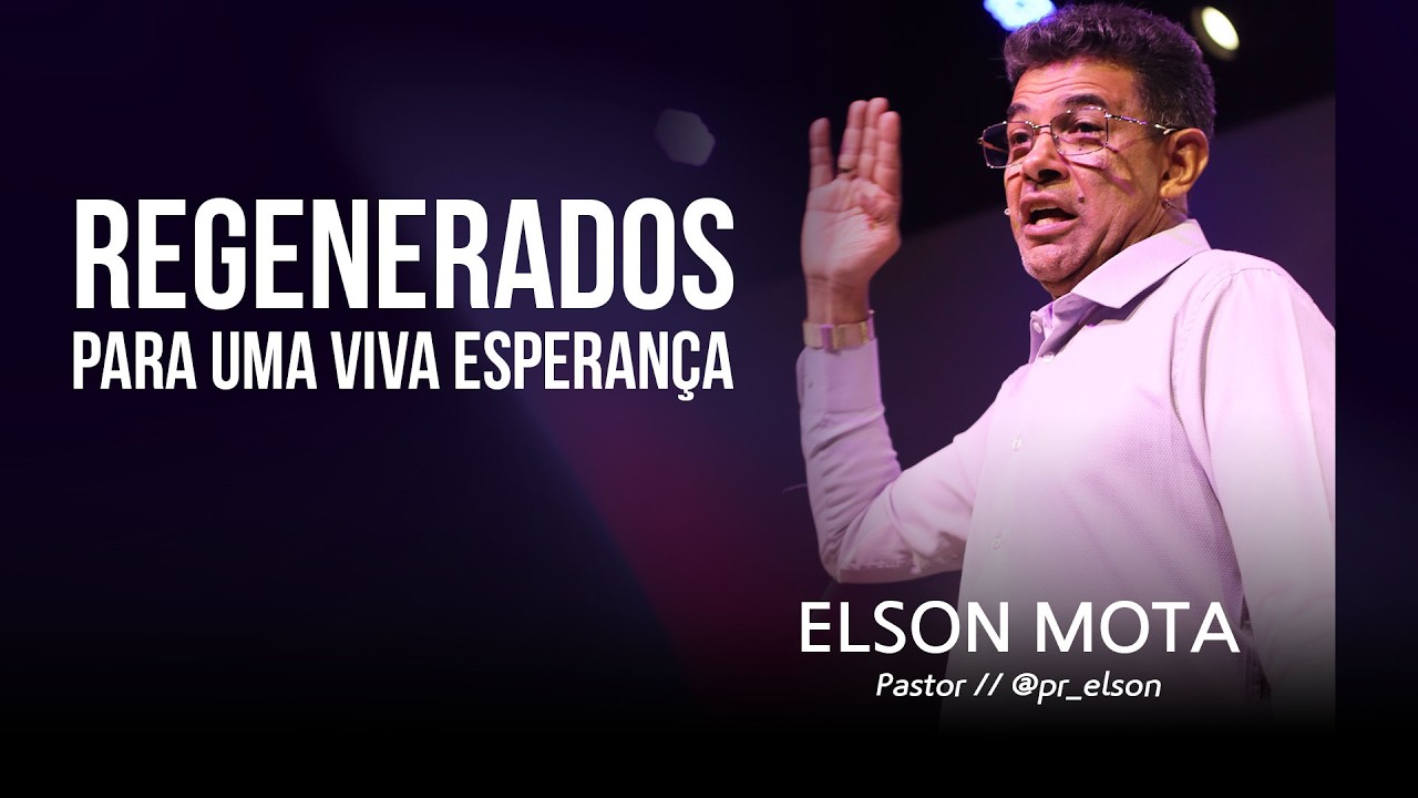 Regenerados para uma viva esperança // Pr. Elson Mota