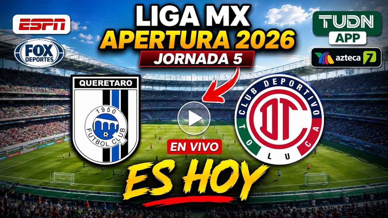 QUER&Eacute;TARO VS. TOLUCA EN VIVO: &iquest;D&Oacute;NDE VER Y A QU&Eacute; HORA JUEGA?, LIGA MX APERTURA 2026 | JORNADA 5