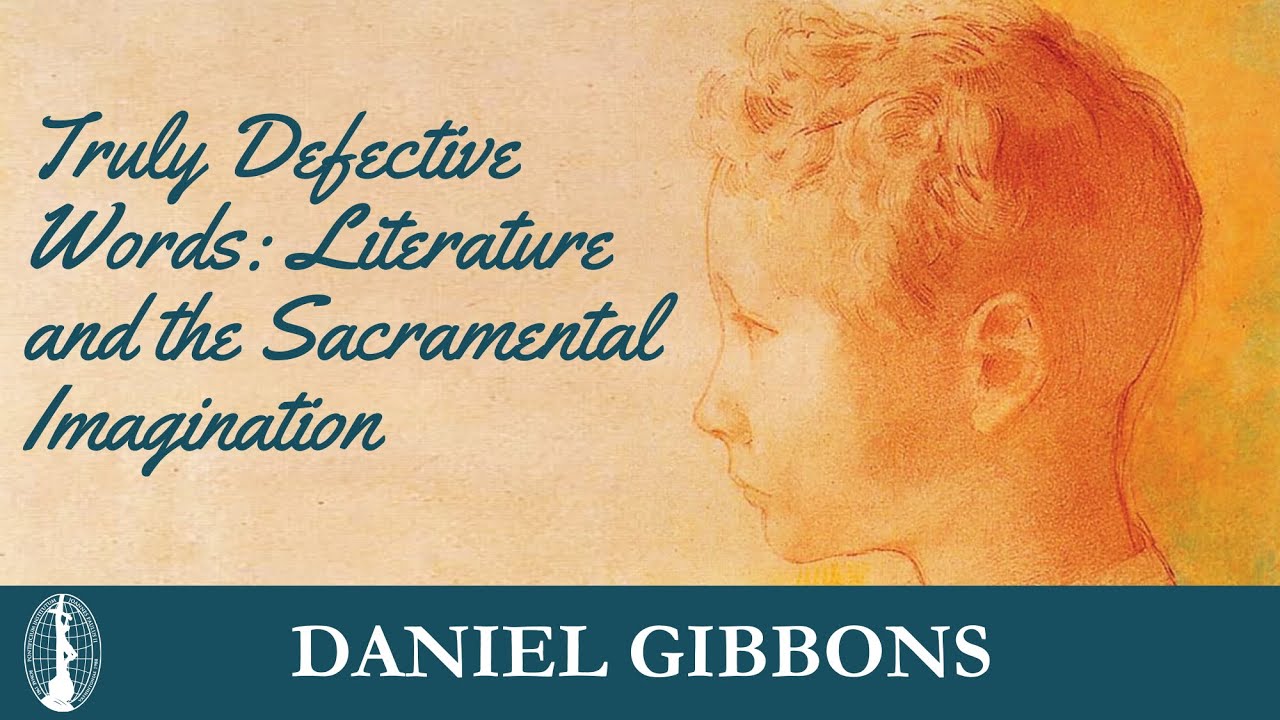 Daniel Gibbons - Truly Defective Words: Literature and the Sacramental Imagination