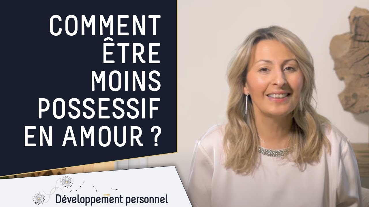 Comment &ecirc;tre moins possessif en amour ?