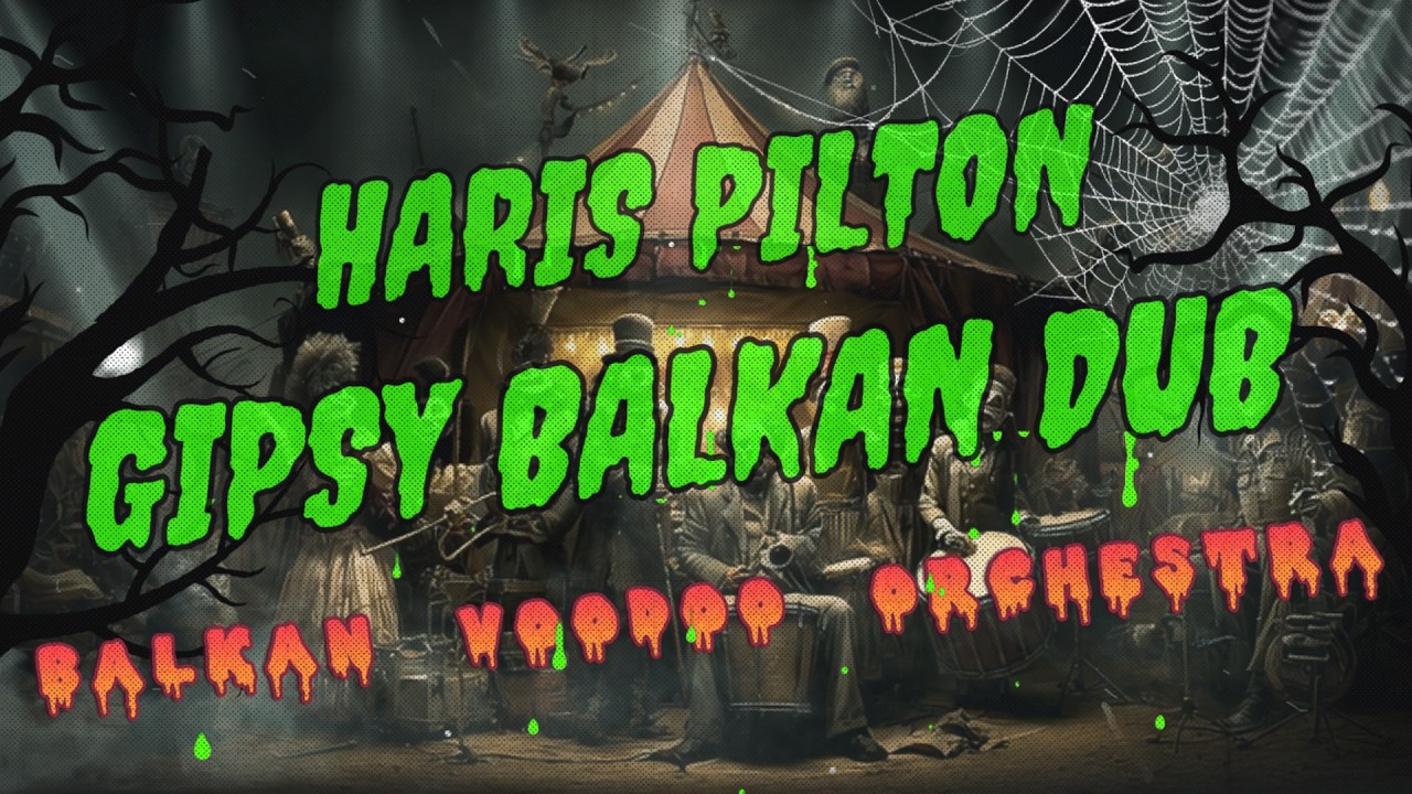 HARIS PILTON & BALKAN VOODOO ORCHESTRA  &ndash; GIPSY & BALKAN DUB  (Full Album 2026)