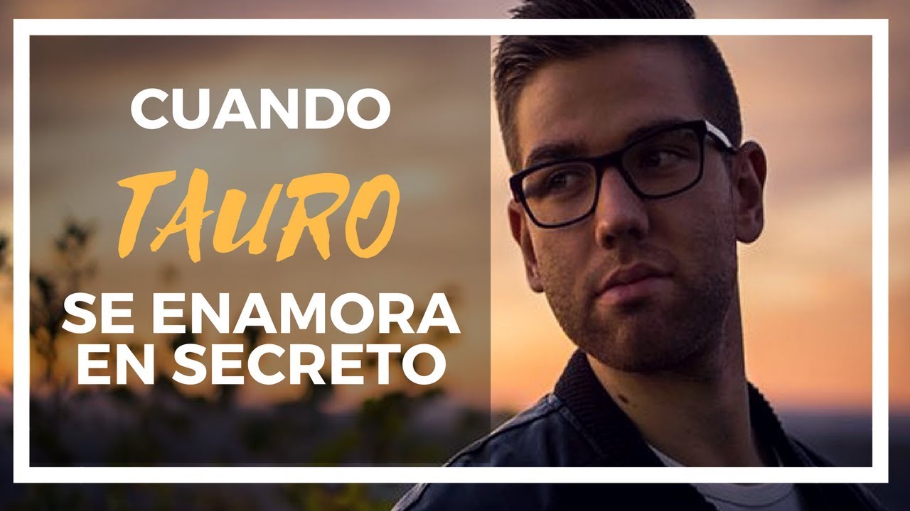 cuando TAURO se ENAMORA en SECRETO