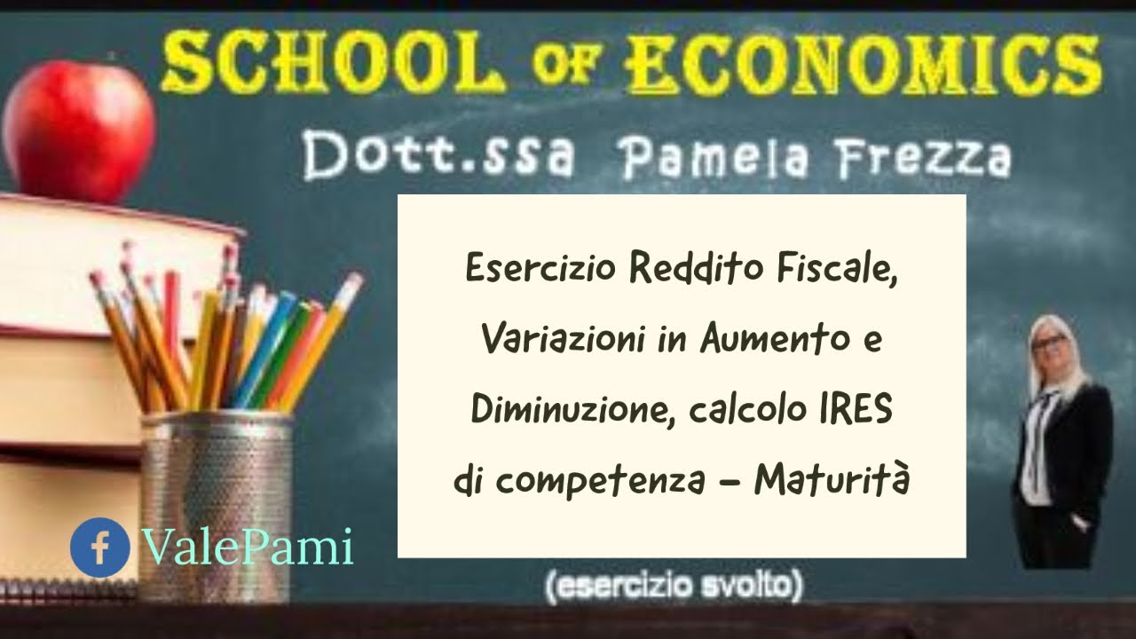 Esercizio Reddito Fiscale, variazioni in aumento e diminuzione, calcolo ires di competenza maturità