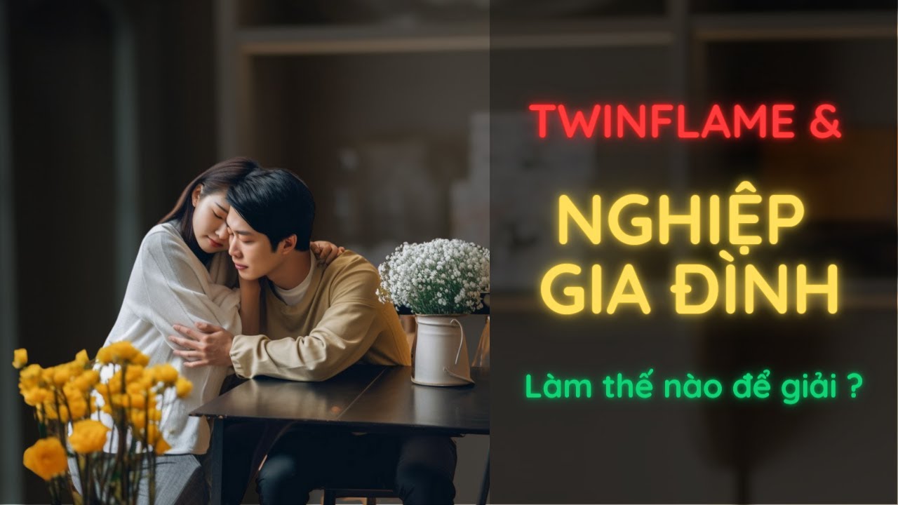 Twin Flame & Nghiệp Gia Đình - Làm thế nào để giải ⁉️