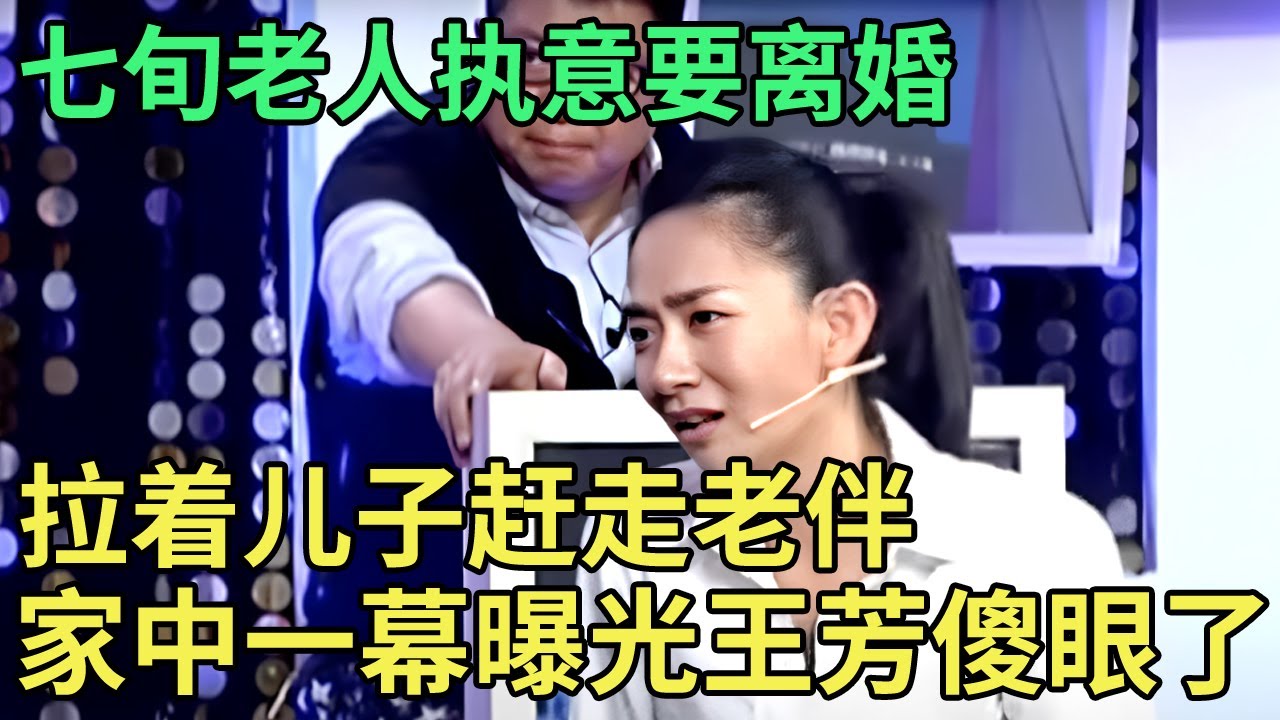 七旬老人执意要离婚，拉着儿子赶走老伴，家中一幕曝光王芳傻眼了【王芳王为念调解】
