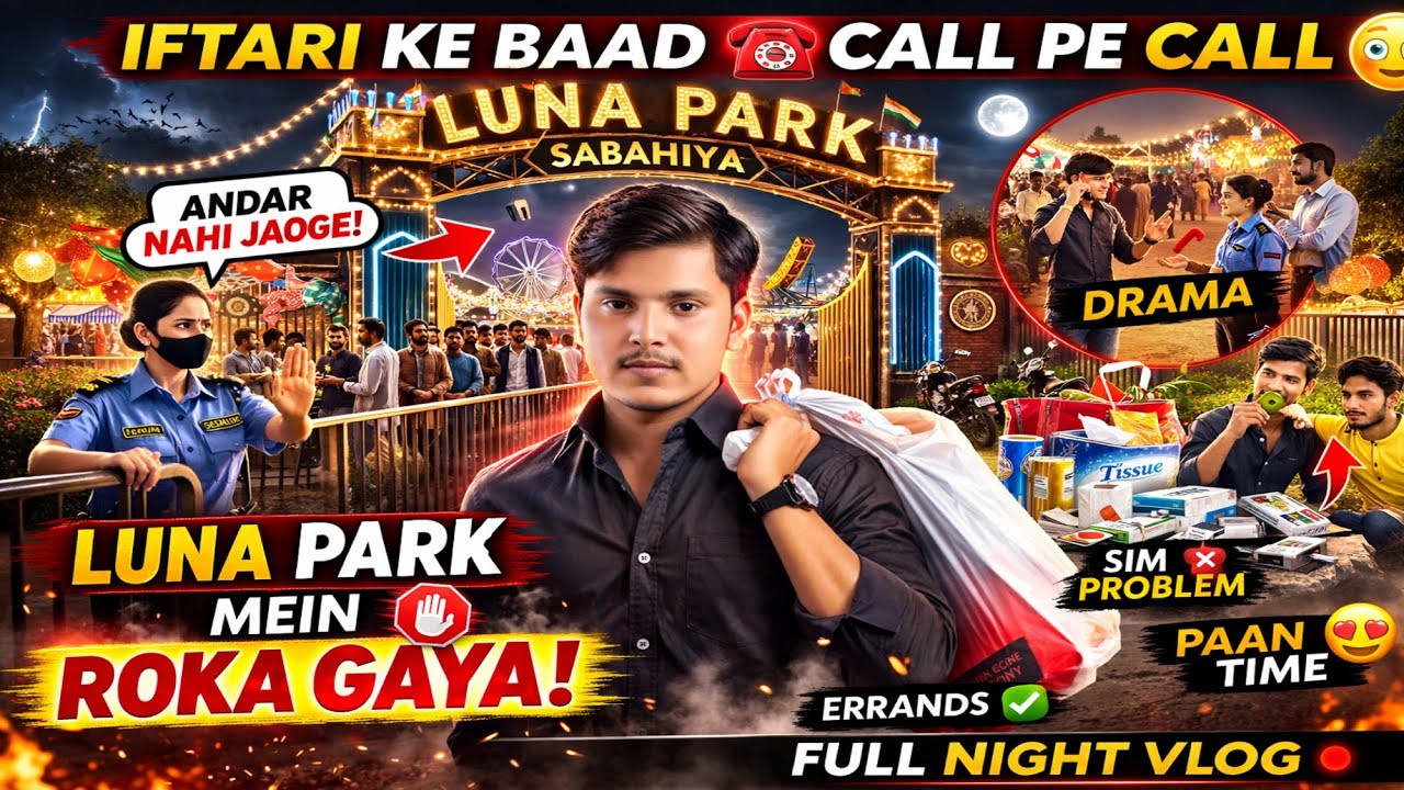 Iftari Ke Baad Call Pe Call 😲 | Luna Park Mein Roka Gaya! | Full Night Vlog 🌙🎡