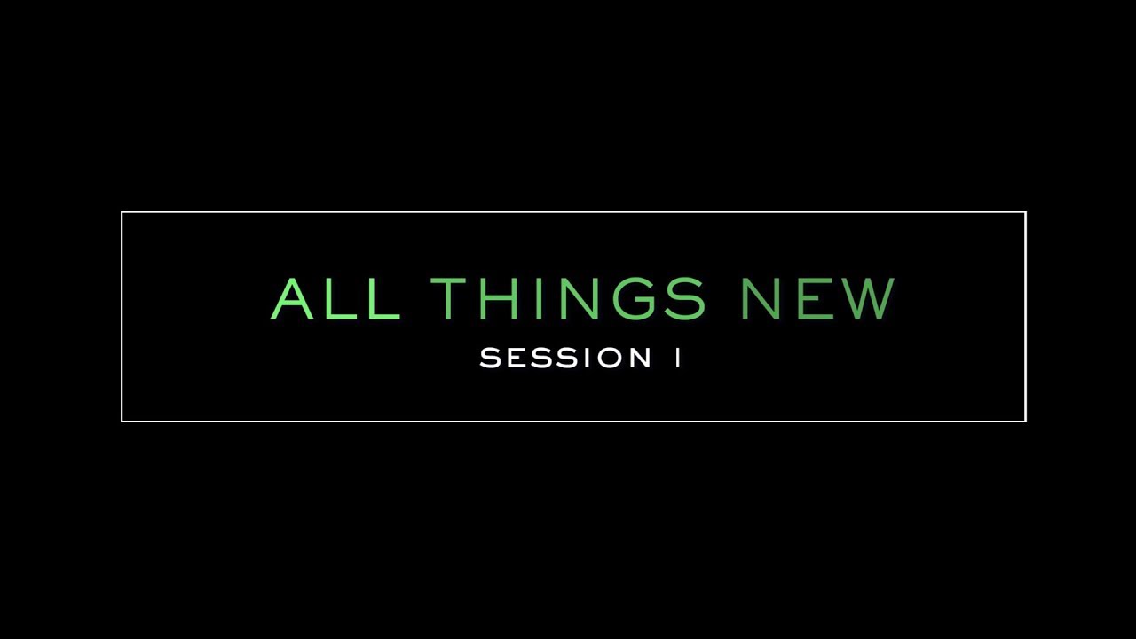All Things New Video Bible Study - Session 1