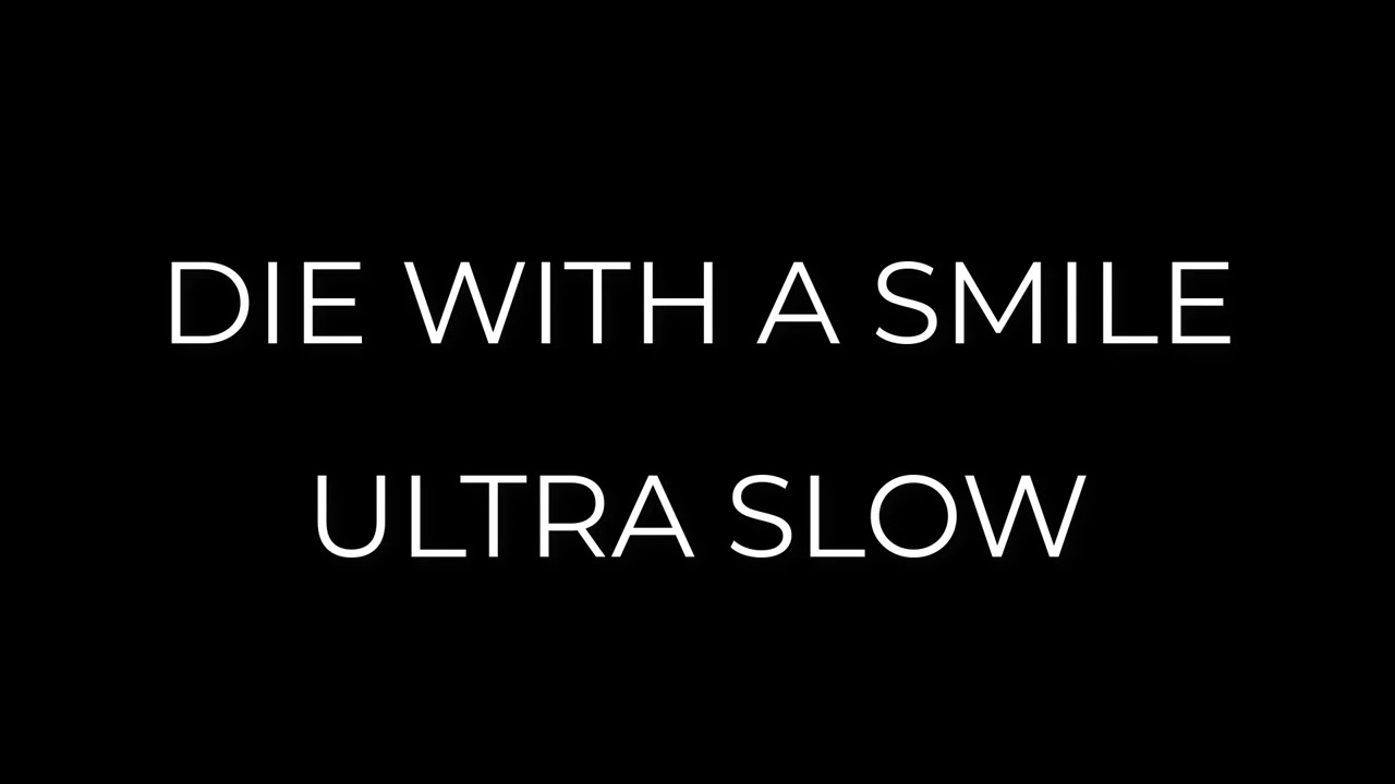 Die with a Smile (Ultra Super Slowed)