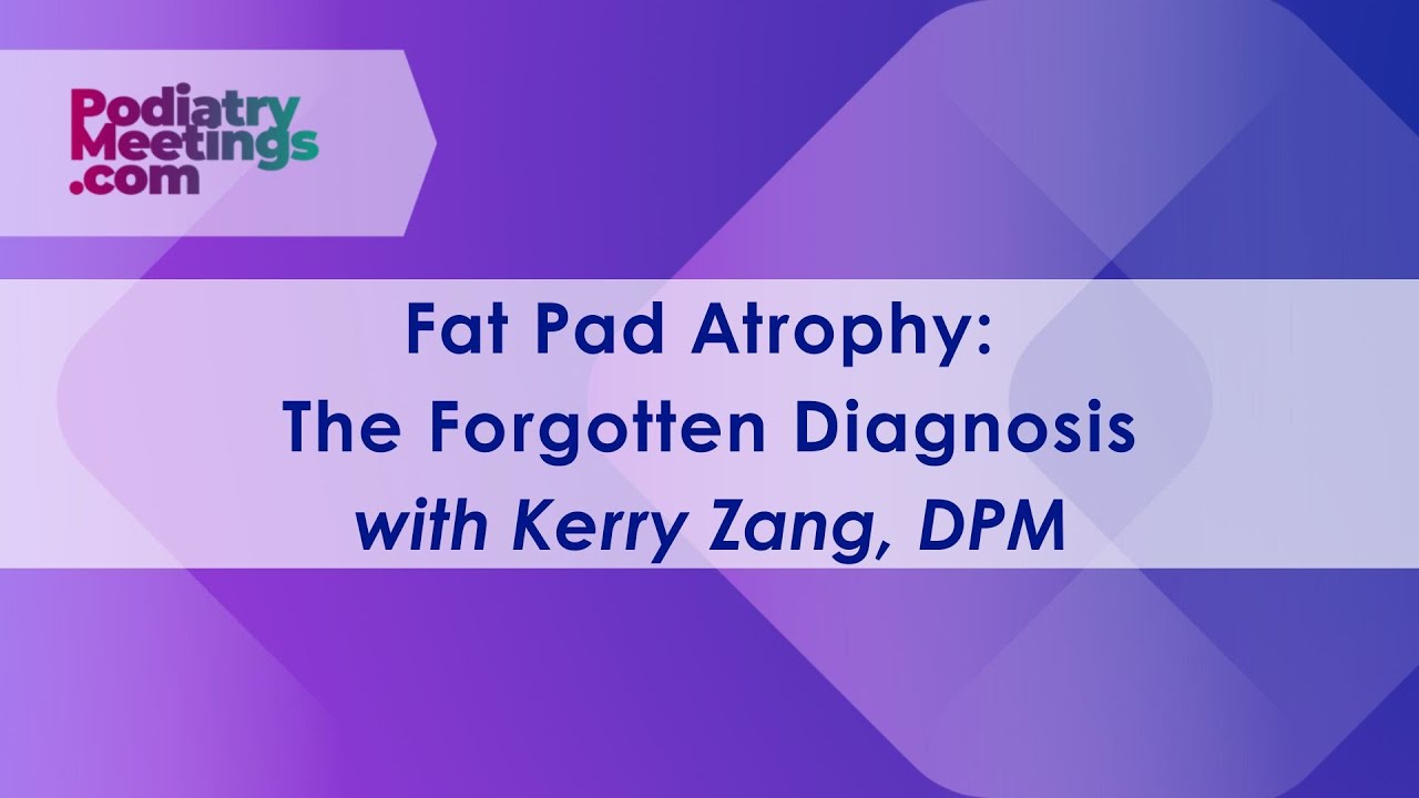 Fat Pad Atrophy: The Forgotten Diagnosis | PodiatryMeetings.com