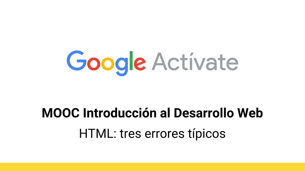 MOOC Introducción al Desarrollo Web, parte 1 - 2.16 HTML tres errores típicos -  Google Actívate