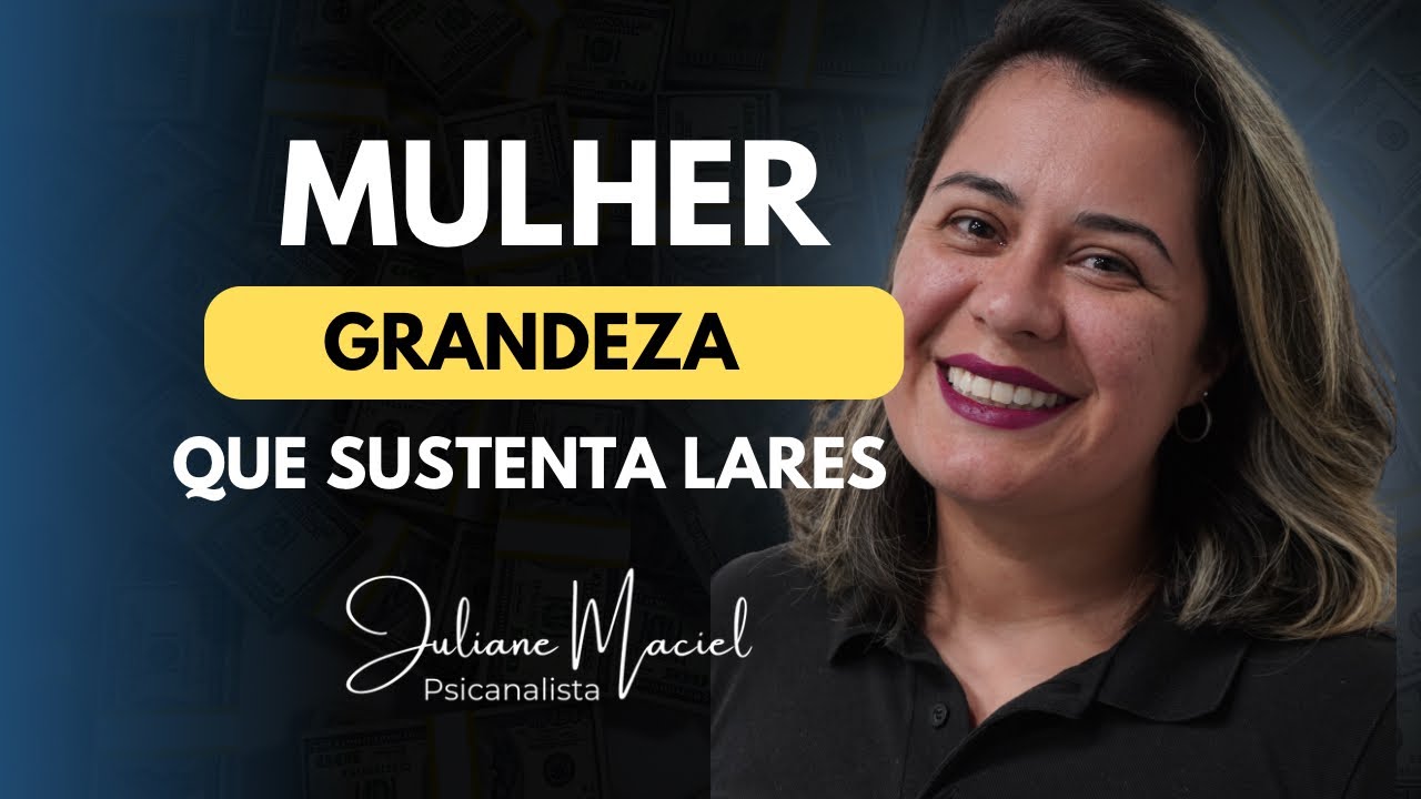 Mulher, a grandeza que sustenta - Juliane Maciel- Psicanalista 
