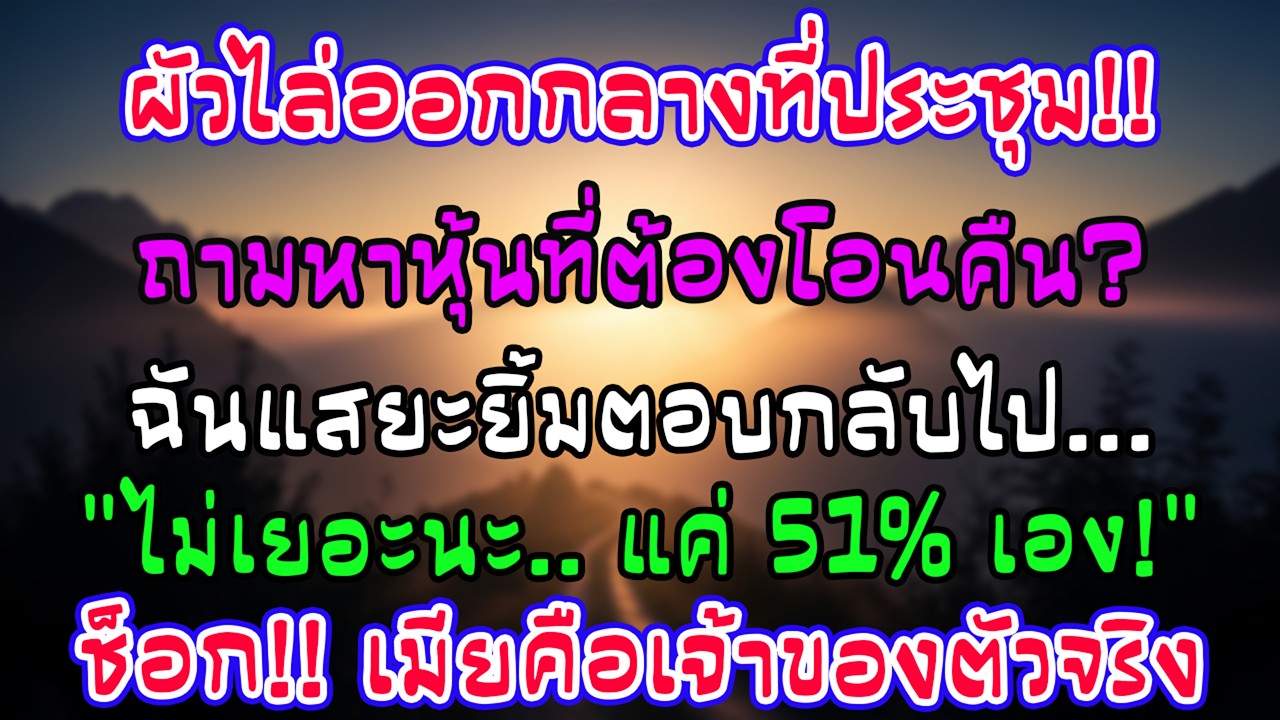 กลางที่ประชุม สามีประกาศไล่ฉันออก ถามหาหุ้นที่ต้องโอน ฉันตอบนิ่งๆ “มีไม่เยอะ แค่ 51% เอง”