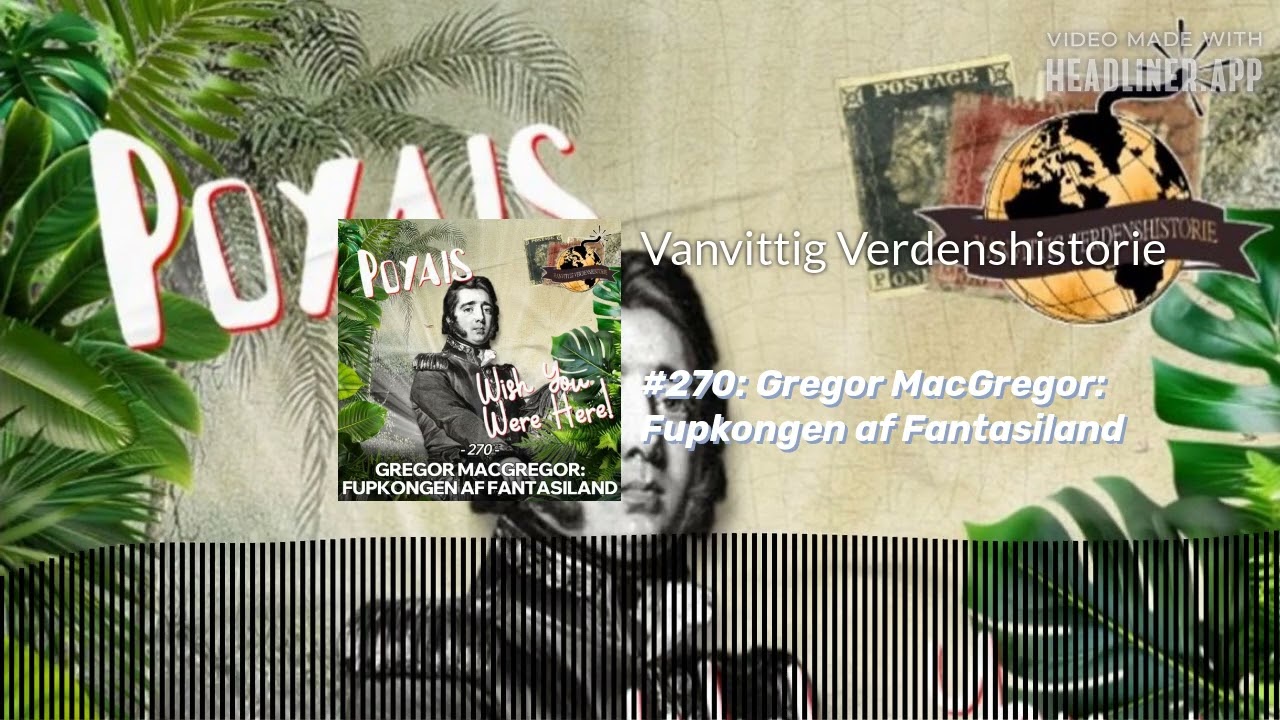 #270: Gregor MacGregor: Fupkongen af Fantasiland | Vanvittig Verdenshistorie