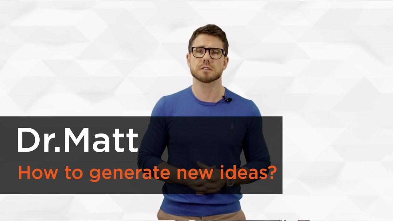 How to generate new ideas? - Dr. Matt