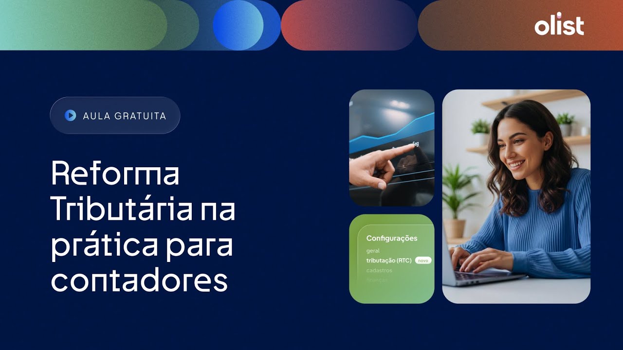 Como configurar o Sistema ERP Olist para a Reforma Tributária: aula prática para contadores