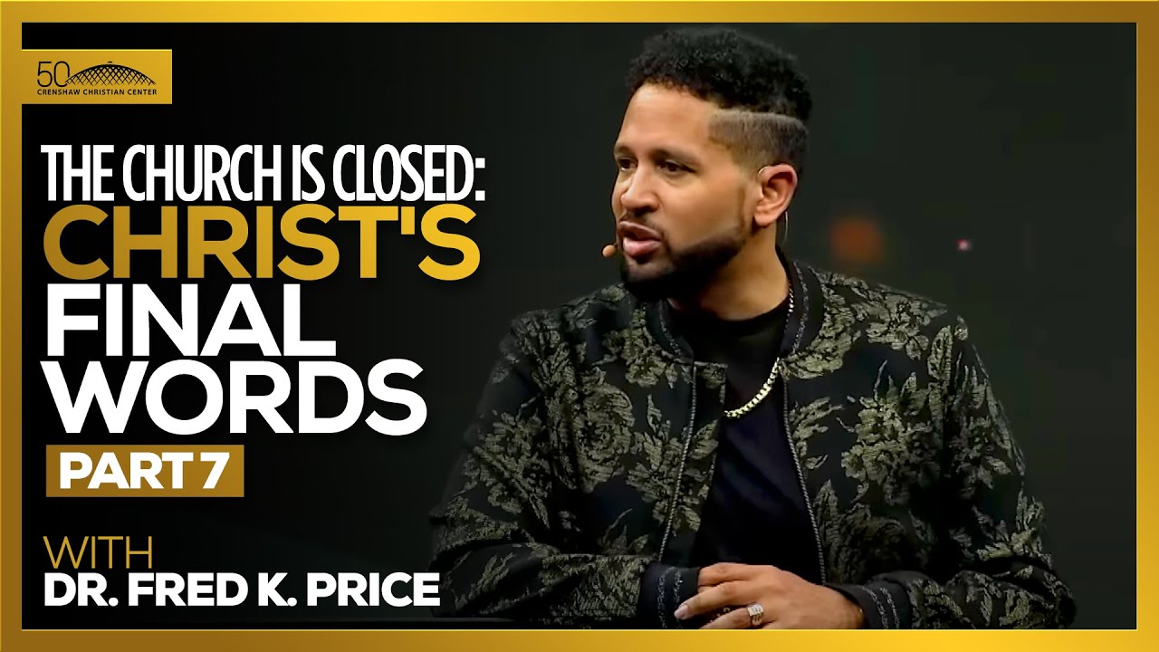 The Church is Closed: Christ's Final Words Pt. 7 // Dr. Fred K. Price