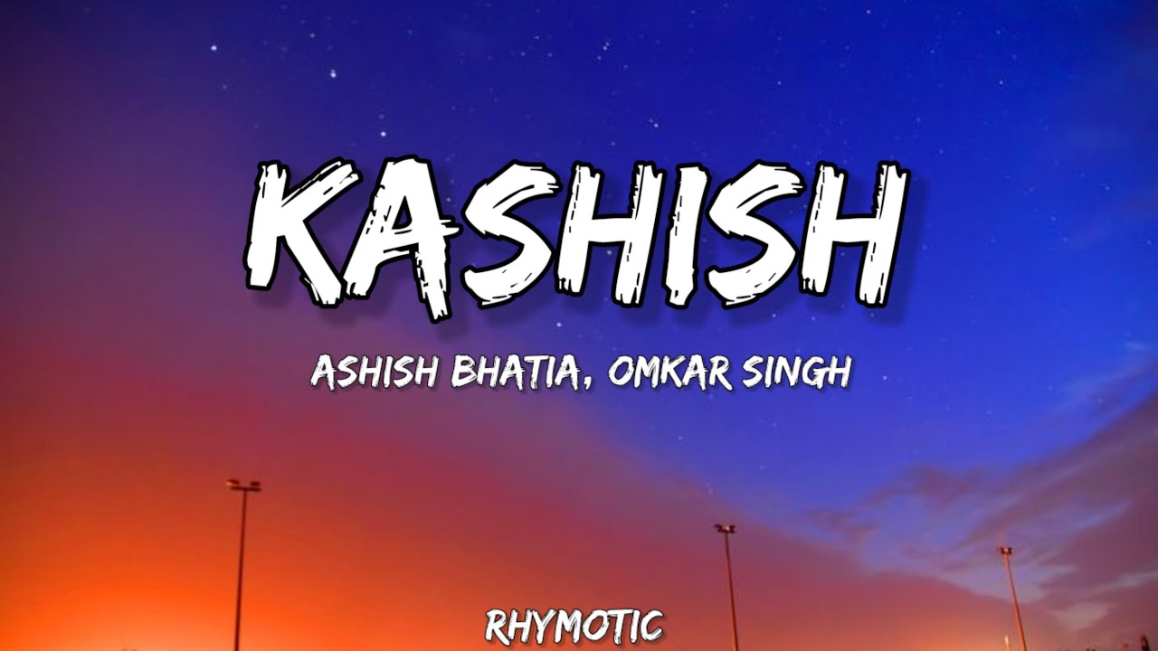 Kashish Lyrics - Ashish Bhatia, Omkar Singh, Kashish Ratnani &bull; uski aankhon mein faila kajal