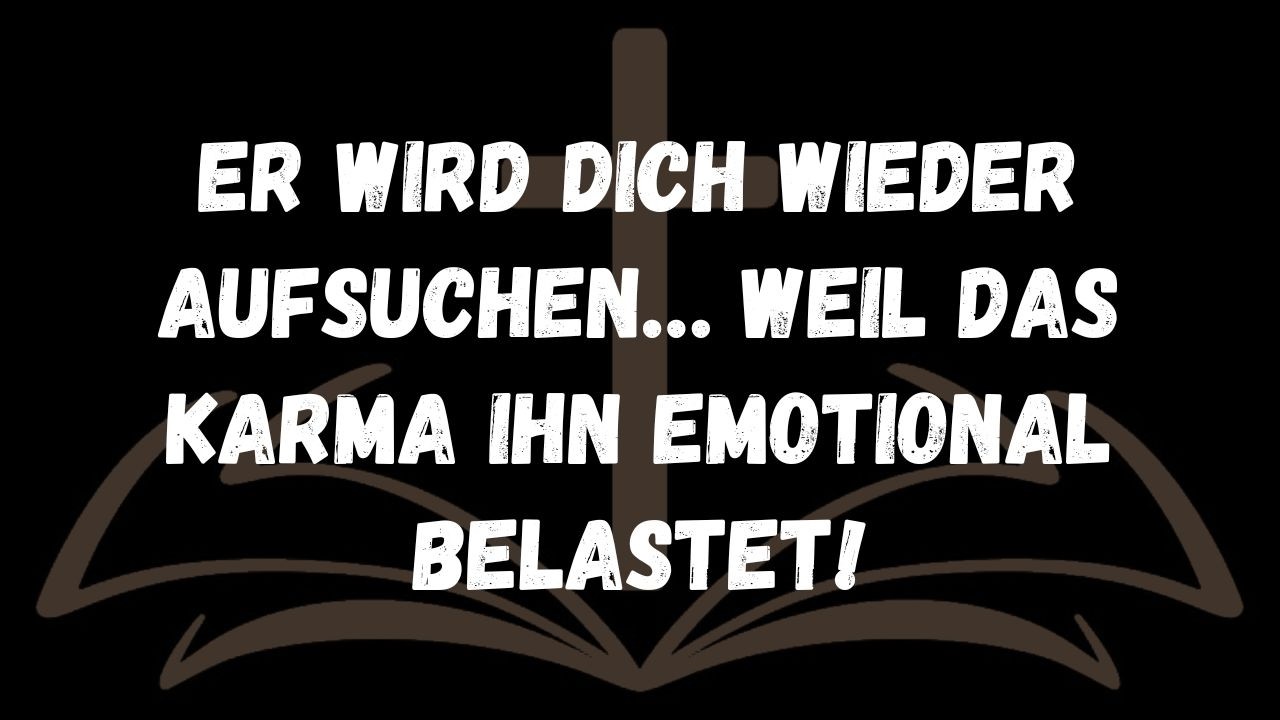 Er wird dich wieder aufsuchen… weil das Karma ihn emotional belastet!  BOTSCHAFT DER ENGEL