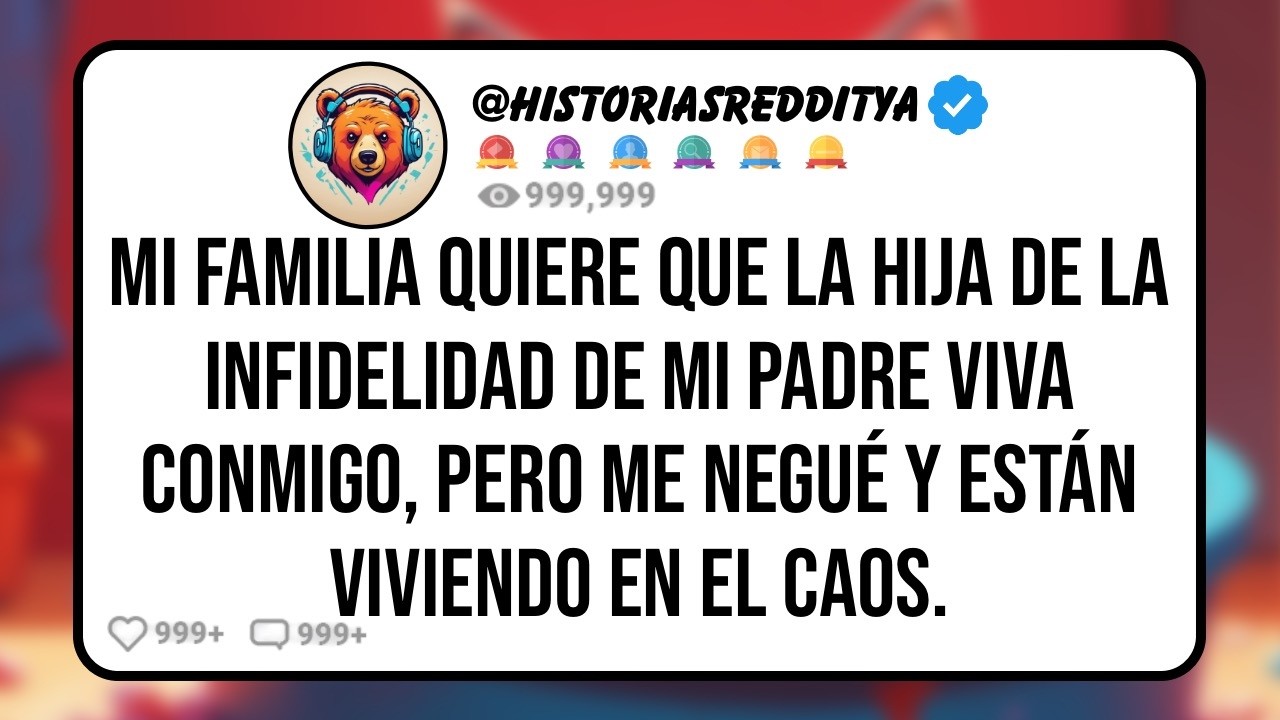 Mi FAMILIA Quiere que la HIJA de la Infidelidad de mi PADRE Viva conmigo, Pero Me Negué y Están ..