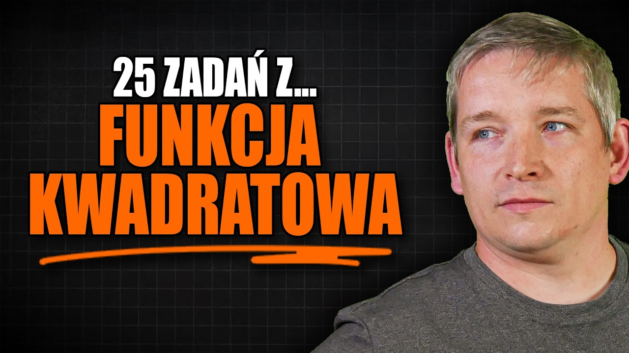 Funkcja kwadratowa - 25 zadań, które musisz umieć! (Podstawa)