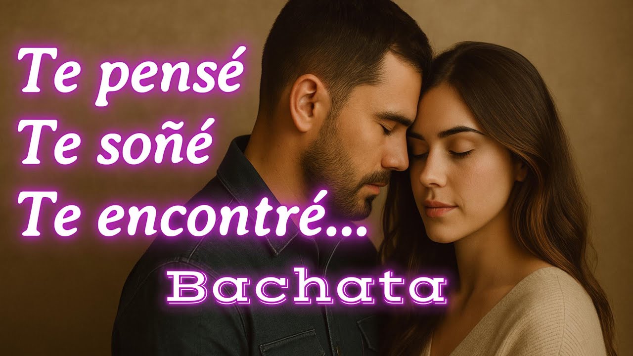 Te Pensé, Te Soñé, Te Encontré 💘 Una bachata para alguien muy especial