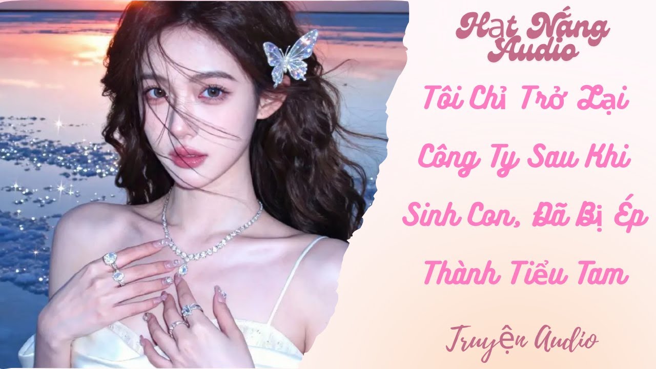 [Truyện Audio] Tôi Chỉ Trở Lại Công Ty Sau Khi Sinh Con Đã Bị Ép Thành Tiểu Tam