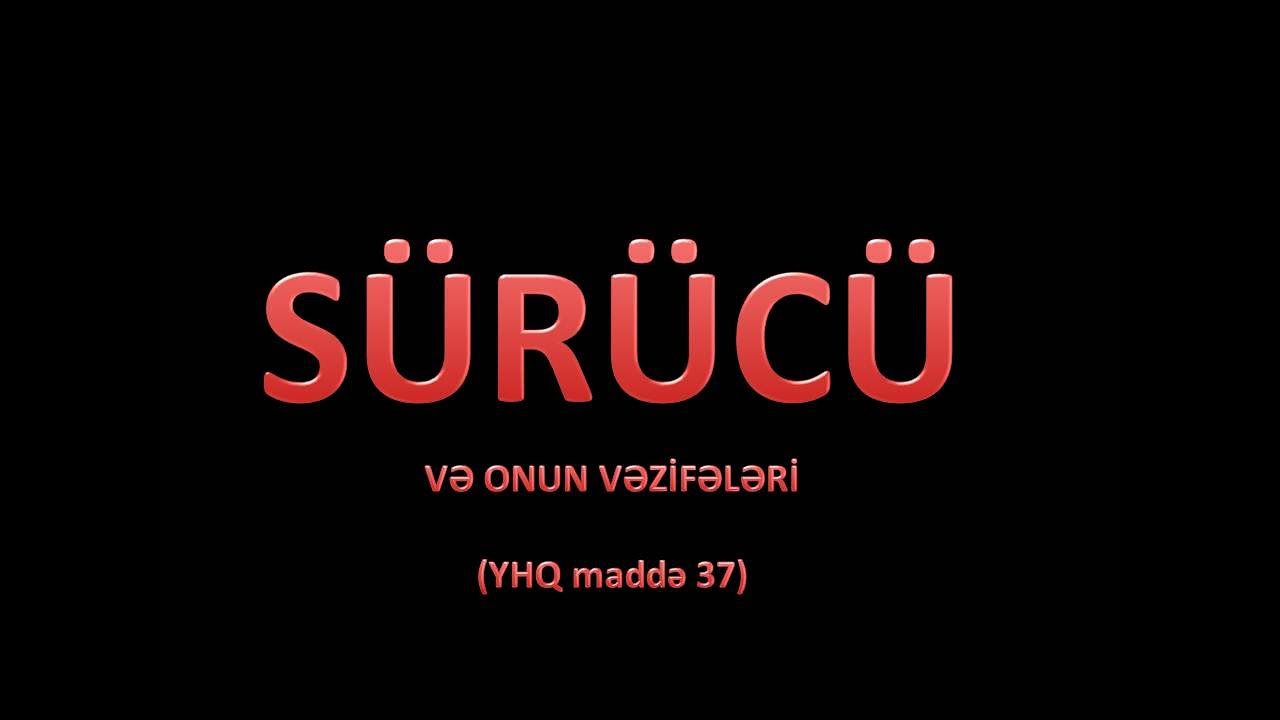 Sürücünü vəzifələri - sadə dildə (maddə 37)