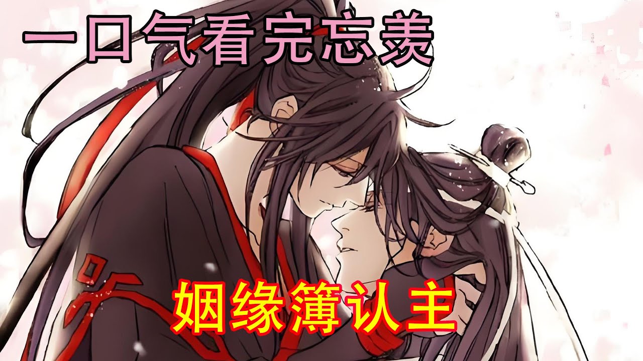 一口气看完忘羡《姻缘簿认主》“蓝湛，我的夷陵宗也渐渐成型了。再过段时间，我去蓝家提亲啊！”魏无羡脸上的笑容尽显狡黠，颇有一种要把蓝家的二公子世人的含光君拐回来当压寨夫人的架势。