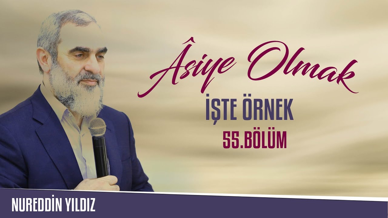 55) Âsiye Olmak - İşte Örnek - Nureddin YILDIZ