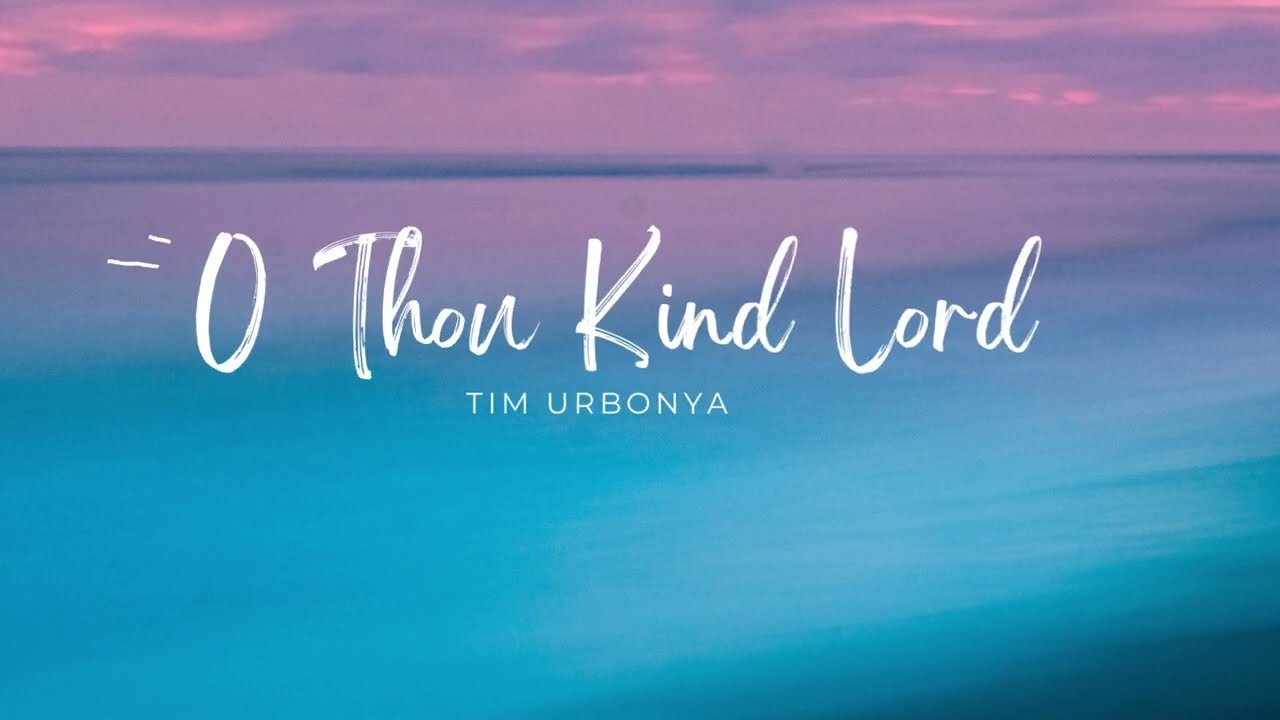 O Thou Kind Lord - Tim Urbonya