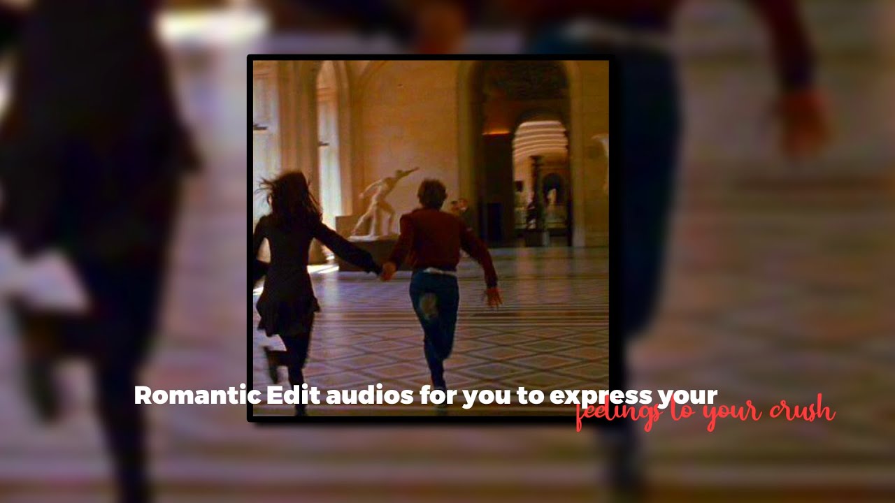 Romantic Edit audios for you to express your feelings to your crush