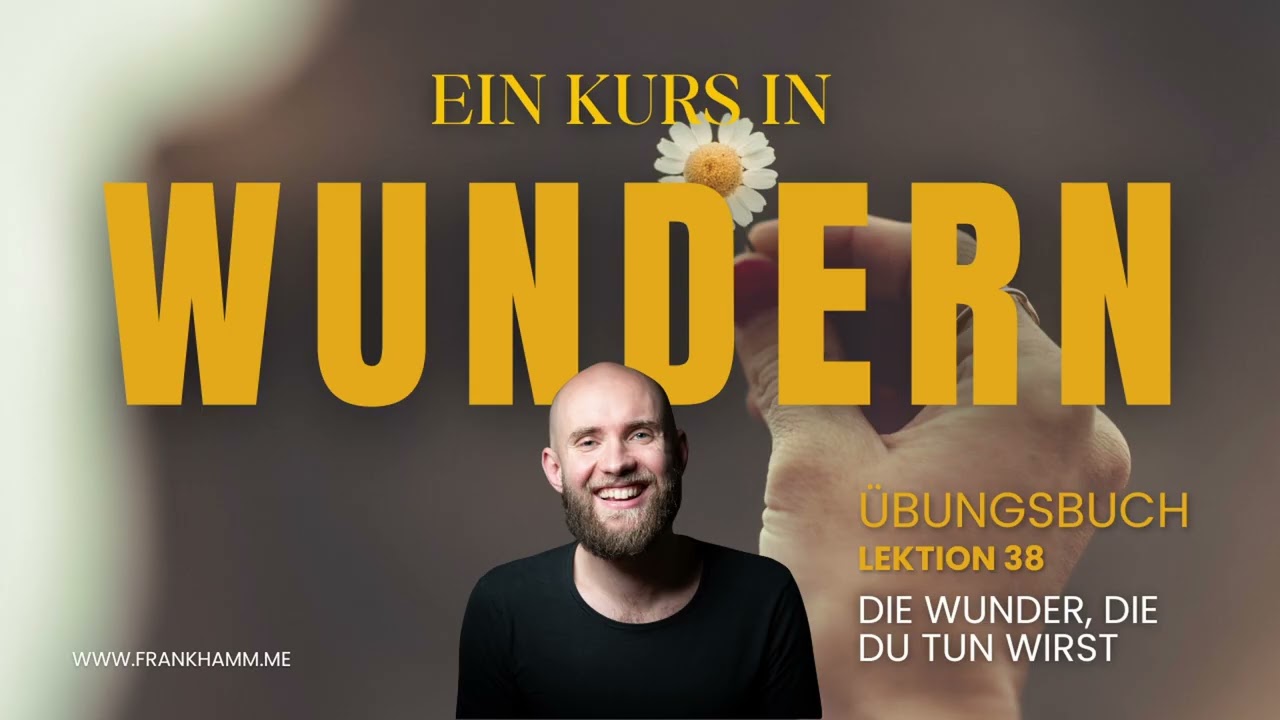 Die Wunder, die du tun wirst – Lektion 38 – Ein Kurs in Wundern mit Frank Hamm
