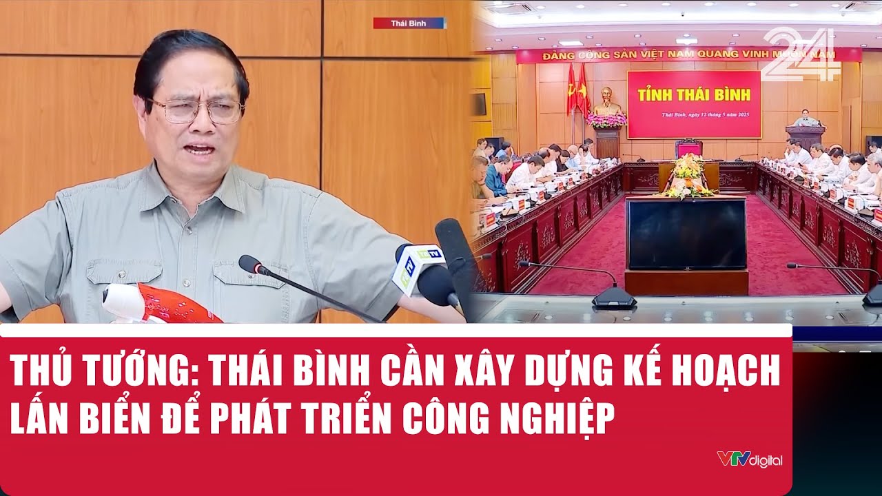 Thủ tướng: Thái Bình cần xây dựng kế hoạch lấn biển để phát triển công nghiệp | VTV24