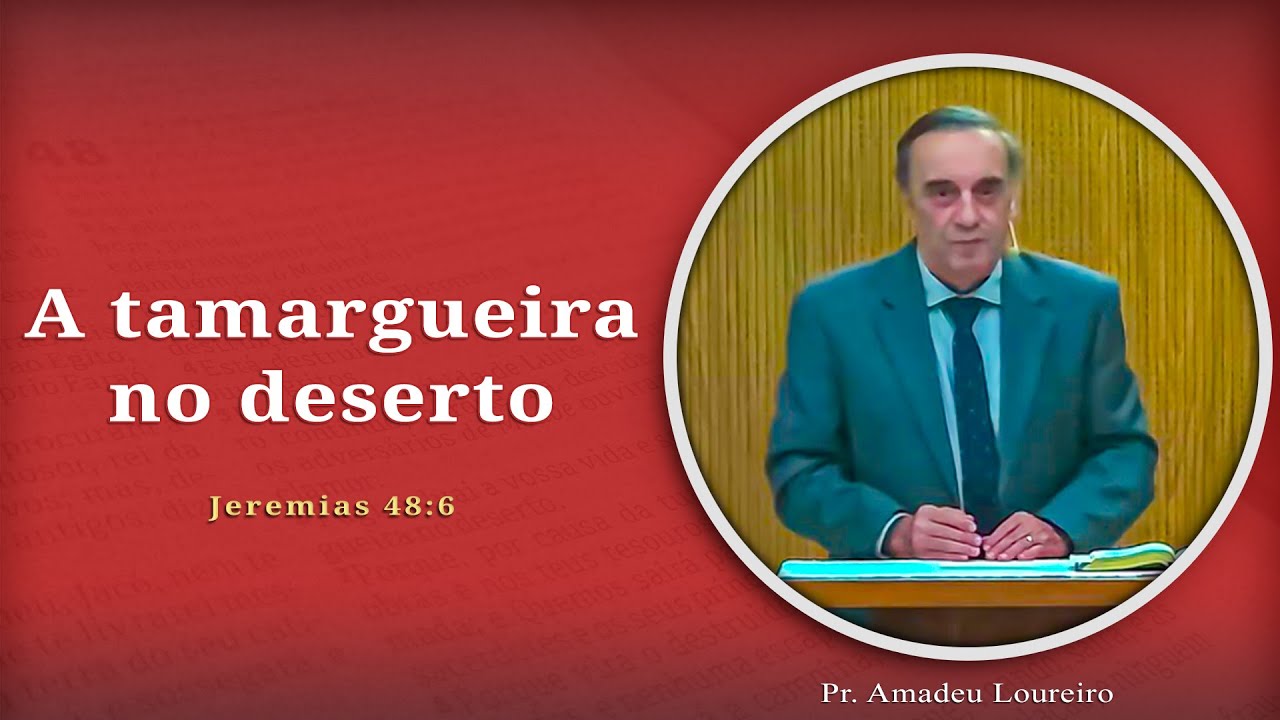 Seja como a tamargueira no deserto | Jeremias 48:6 | Pr. Amadeu Loureiro