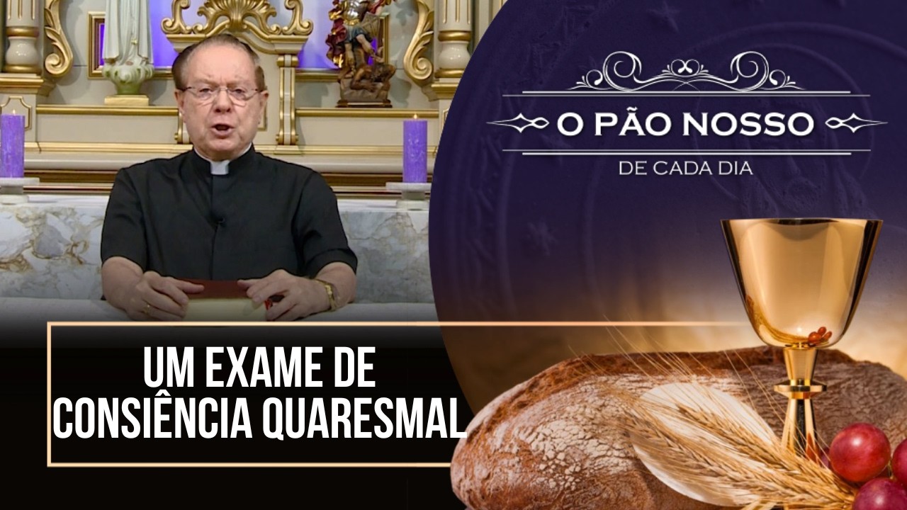 Um exame de consiência quaresmal - O Pão Nosso de cada dia - 02/03/26