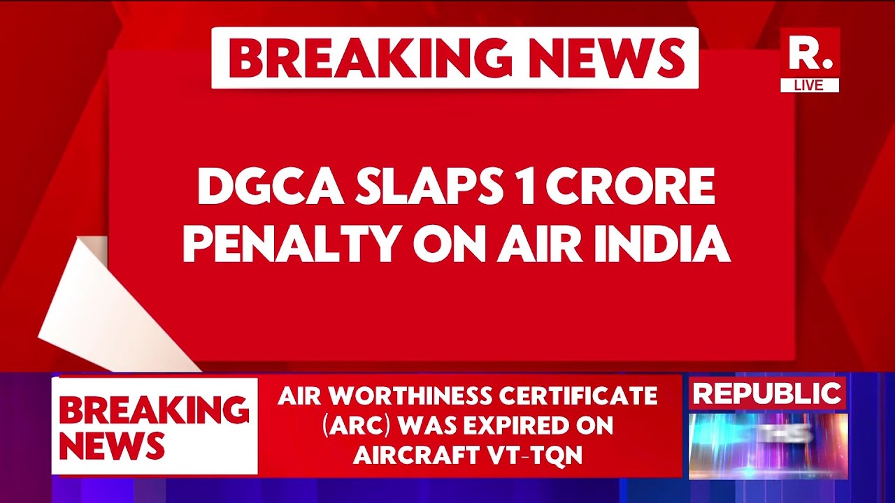Breaking LIVE: DGCA Imposes ₹1.10 Crore Fine on Air India Over Safety Violations Report Today