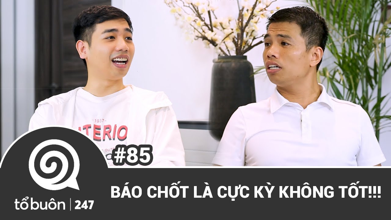 TỔ BU&Ocirc;N 247 SỐ 85: B&Aacute;O CHỐT L&Agrave; CỰC K&Igrave; KH&Ocirc;NG TỐT | TUẤN TIỀN TỈ , HẢI DỚ