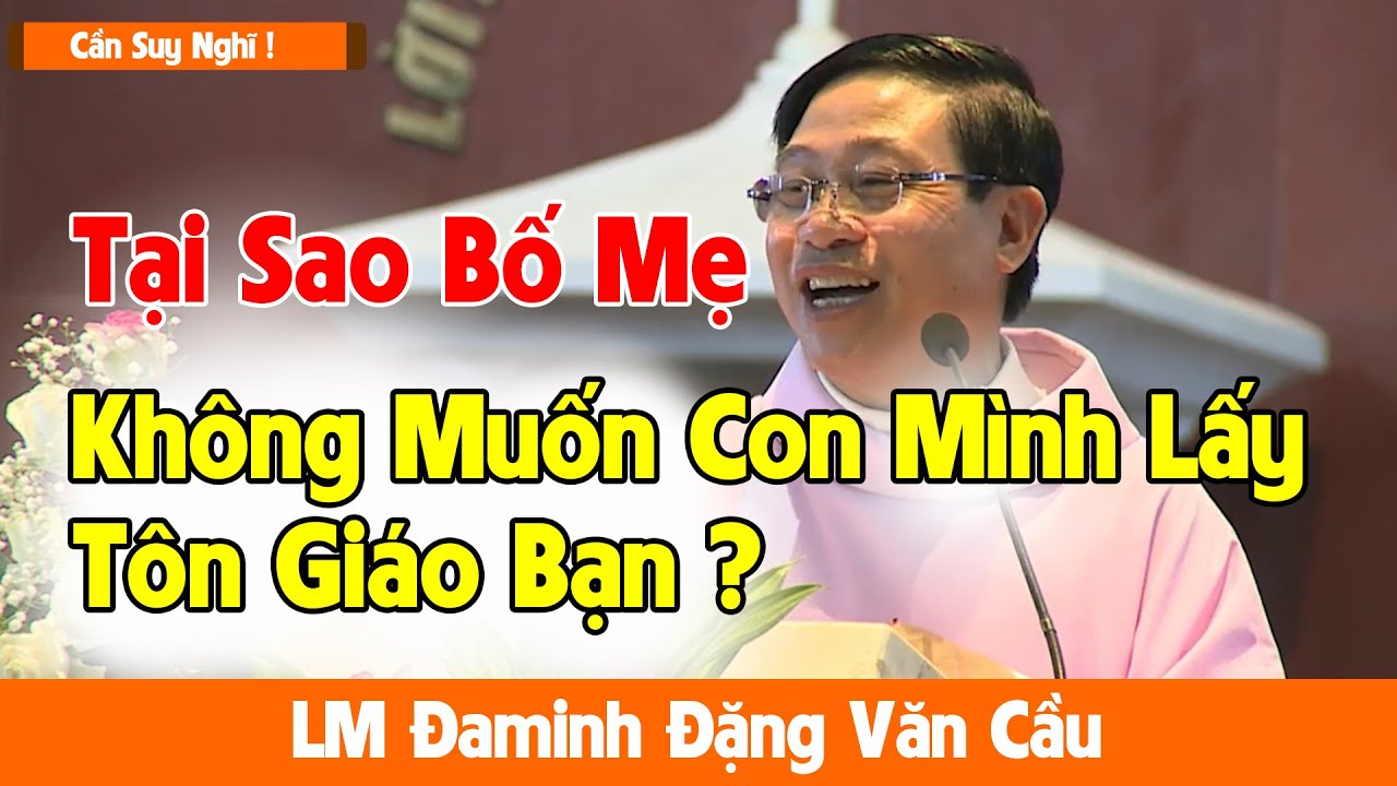 Tại Sao Bố Mẹ Không Muốn Con Mình Lấy Tôn Giáo Bạn ? Cần Suy Nghĩ | Bài Giảng Lễ Cưới Cực Ý Nghĩa