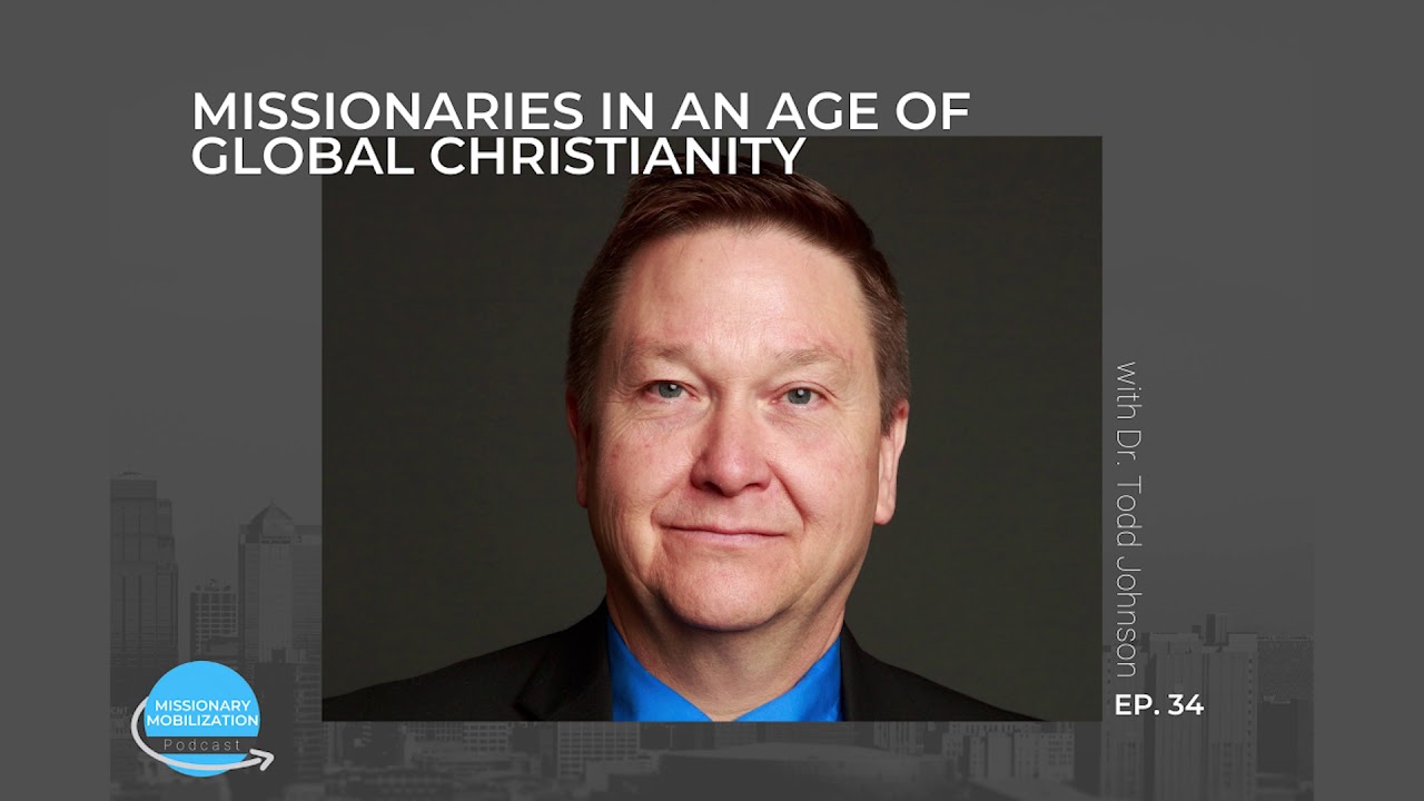 EP34  - Missionaries in an Age of Global Christianity with Dr. Todd Johnson