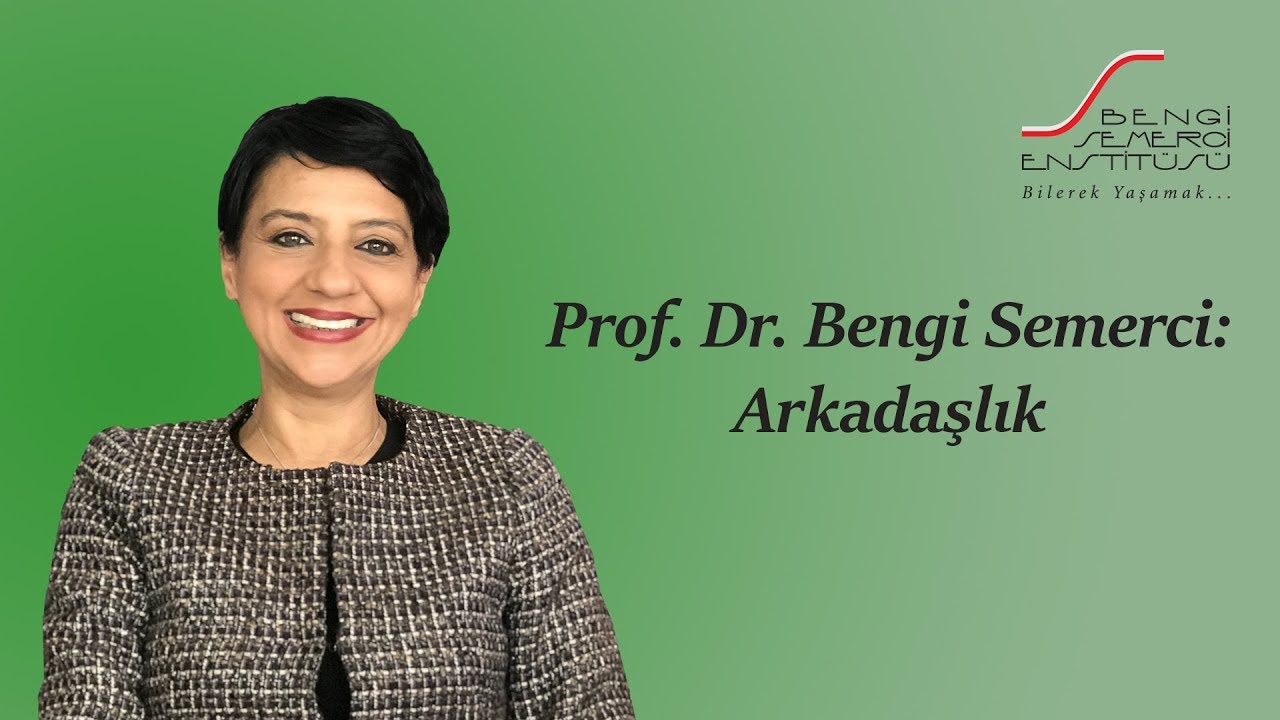 Prof. Dr. Bengi Semerci: Arkadaşlık